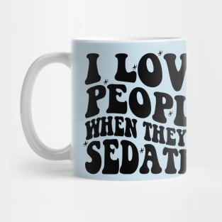 I Love People When They're Sedated Shirt | Funny Nurse Shirt | Medical Shirt | Nursing Student Shirt Mug